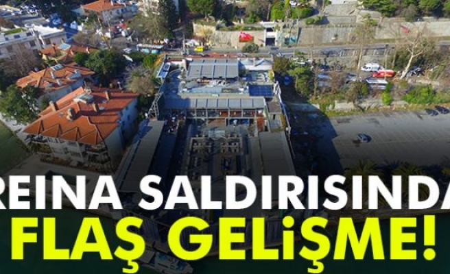 Reina saldırısında flaş gelişme!