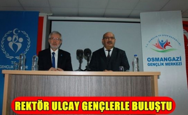 Rektör Ulcay gençlerle buluştu