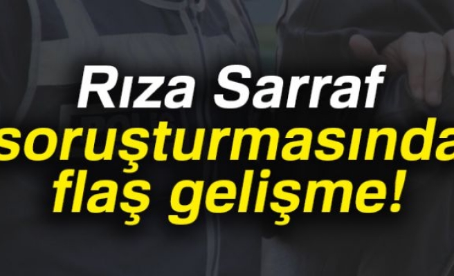 Rıza Sarraf soruşturmasında flaş gelişme!