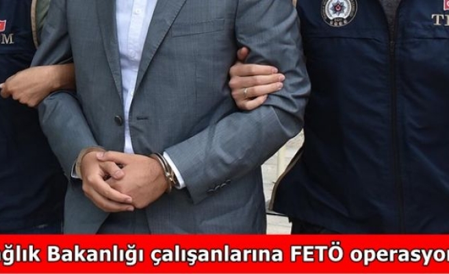 Sağlık Bakanlığı çalışanlarına FETÖ operasyonu