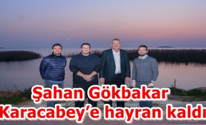 Şahan Gökbakar Karacabey’e hayran kaldı