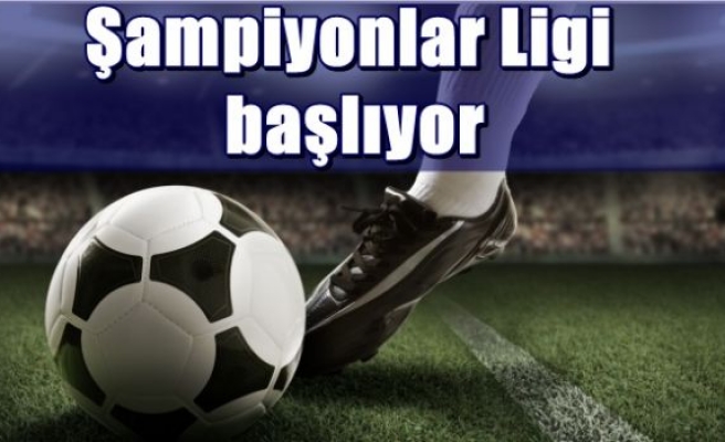 Şampiyonlar Ligi başlıyor