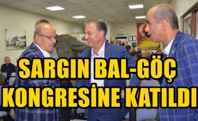 SARGIN BAL-GÖÇ KONGRESİNE KATILDI