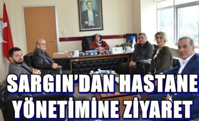 SARGIN’DAN HASTANE YÖNETİMİNE ZİYARET