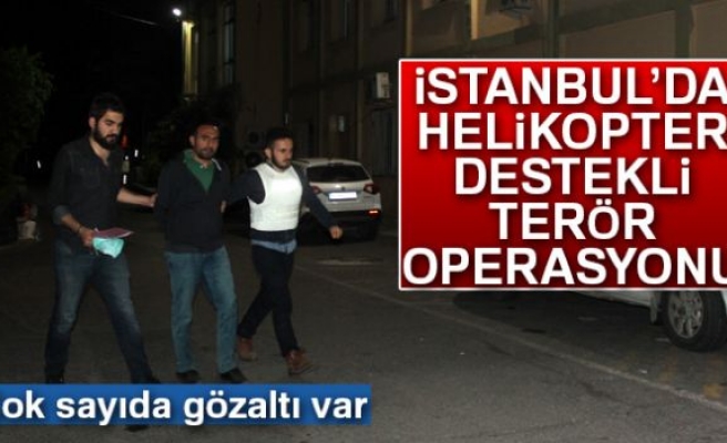 Sarıyer’de helikopter destekli terör operasyonu