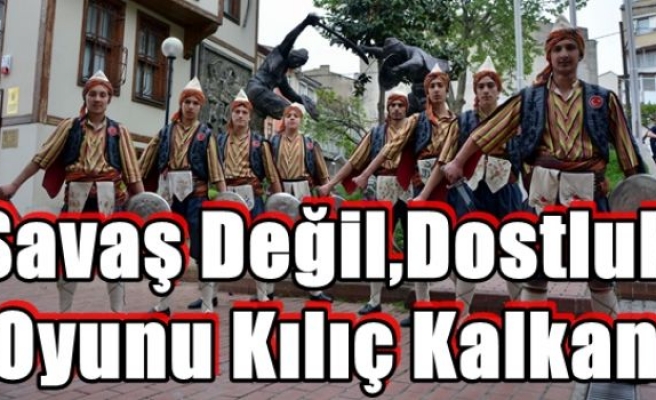 Savaş Değil,Dostluk Oyunu Kılıç Kalkan