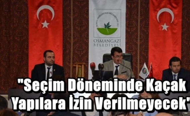 “Seçim Döneminde Kaçak Yapılara İzin Verilmeyecek“