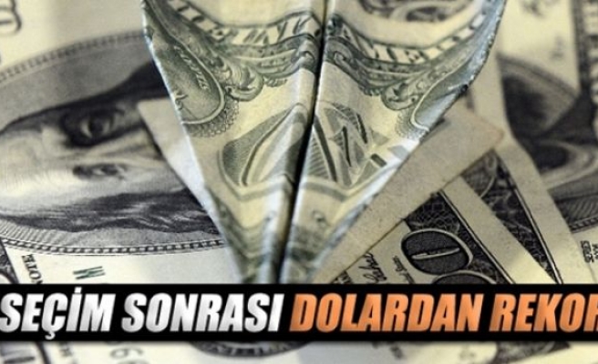 Seçim sonrası dolar rekor kırdı