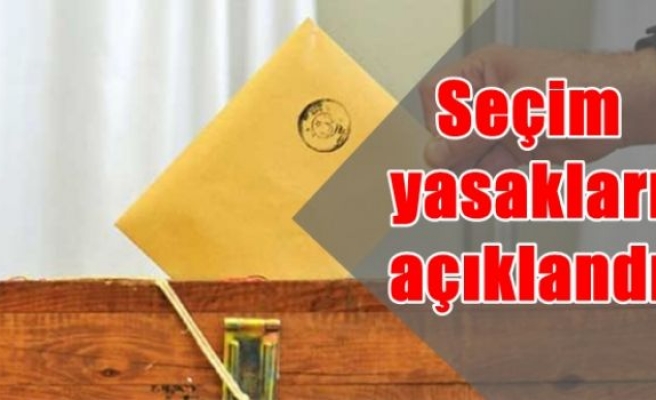 Seçim yasakları açıklandı