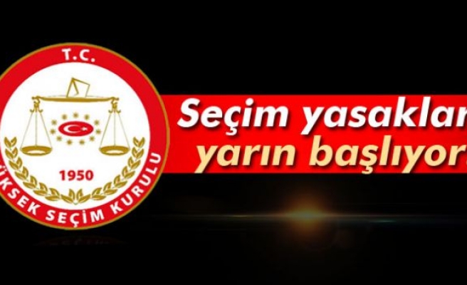 Seçim yasakları yarın başlıyor