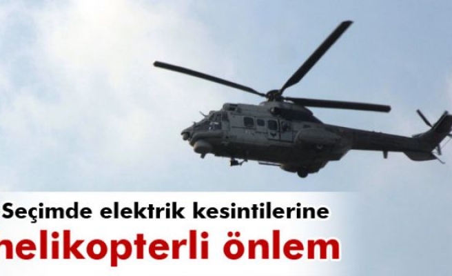 Seçimde elektrik kesintilerine helikopterli önlem