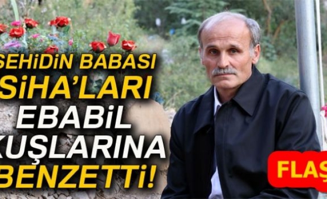 ŞEHİDİN BABASI SİHALARI EBABİL KUŞUNA BENZETTİ!