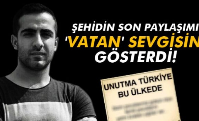 Şehidin son paylaşımı vatan sevgisini gösterdi