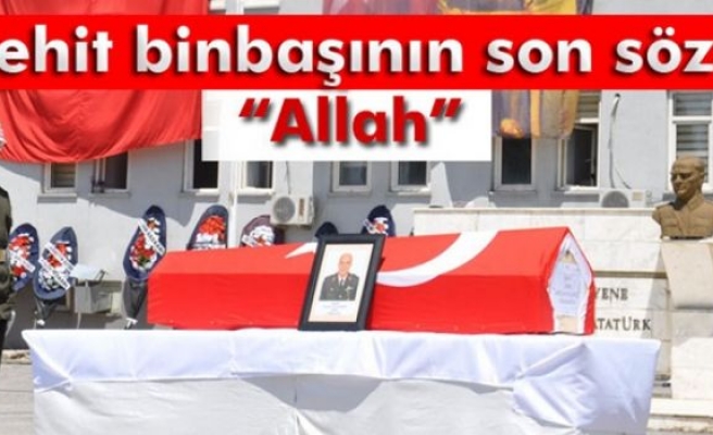 Şehit binbaşının son sözü 'Allah' olmuş