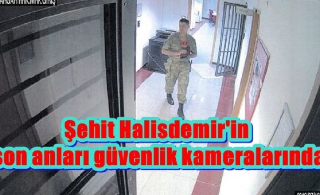 Şehit Halisdemir'in son anları güvenlik kameralarında