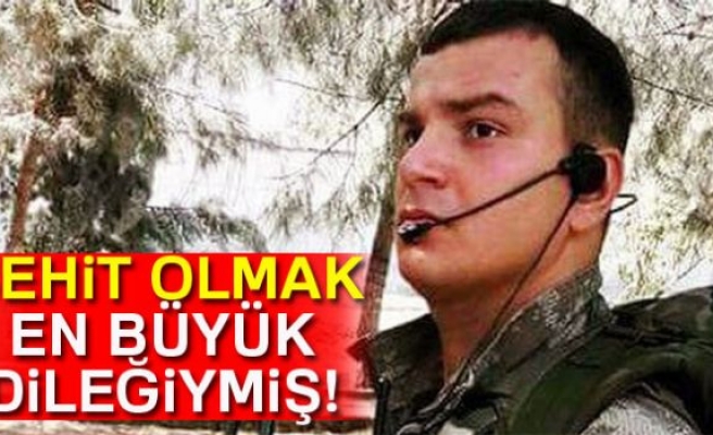 Şehit olmak en büyük dileğiymiş