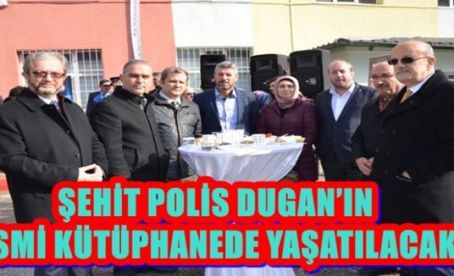 ŞEHİT POLİS DUGAN’IN İSMİ KÜTÜPHANEDE YAŞATILACAK