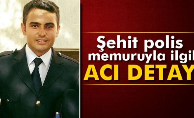 Şehit polis memuruyla ilgili acı detay