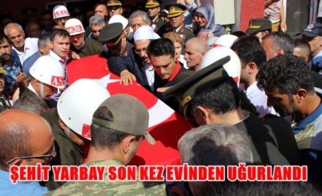 Şehit Yarbay son kez evinden uğurlandı