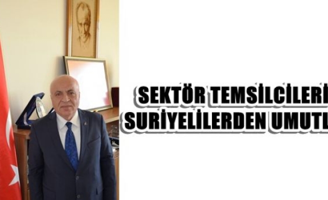 Sektör temsilcileri Suriyelilerden umutlu