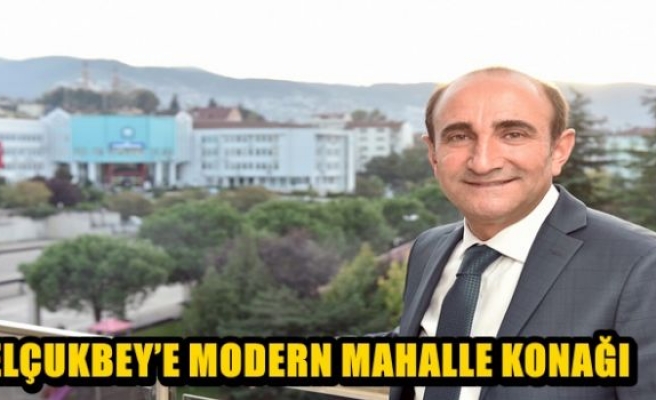 SELÇUKBEY’E MODERN MAHALLE KONAĞI