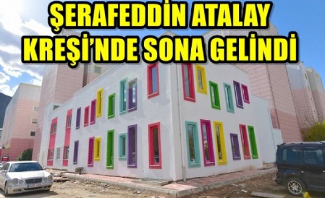 ŞERAFEDDİN ATALAY KREŞİ’NDE SONA GELİNDİ 