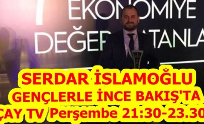 SERDAR İSLAMOĞLU GENÇLERLE İNCE BAKIŞ'TA!