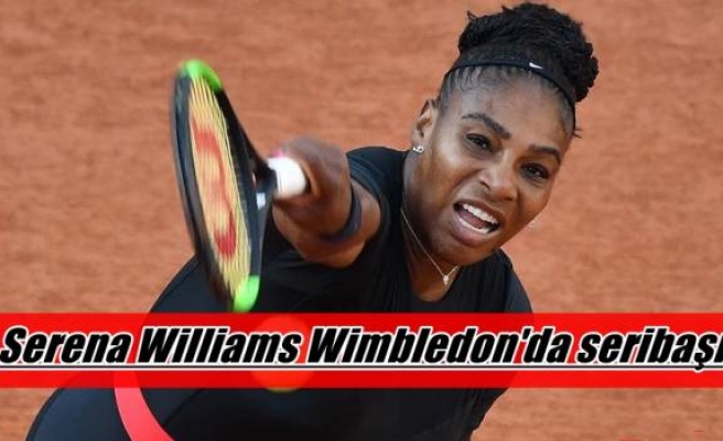 Serena Williams Wimbledon'da seribaşı