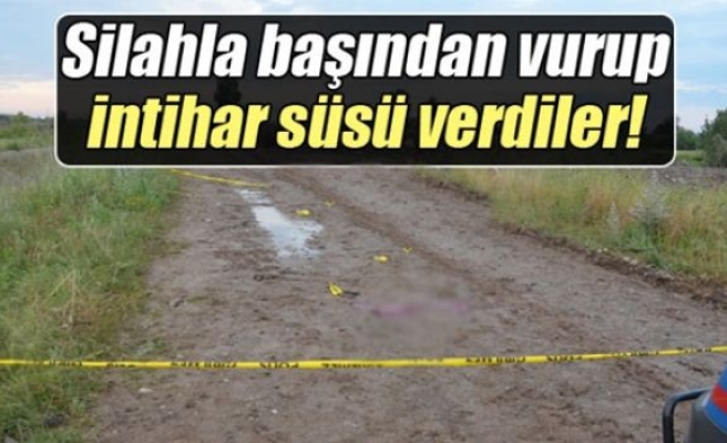 Silahla başından vurup intihar süsü verdiler