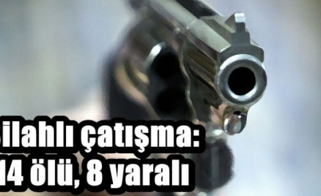 Silahlı çatışma: 14 ölü, 8 yaralı