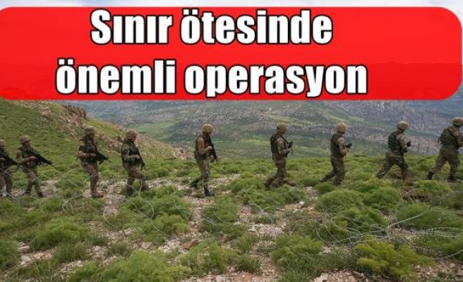 Sınır ötesinde önemli operasyon