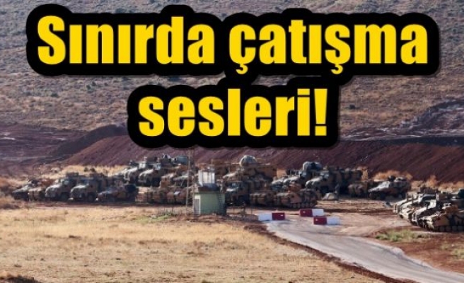 Sınırda çatışma sesleri!