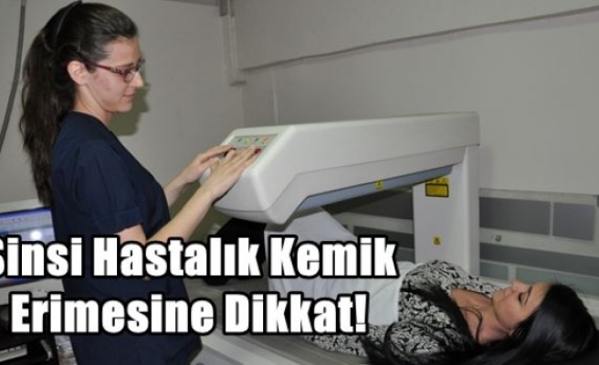 Sinsi Hastalık Kemik Erimesine Dikkat!