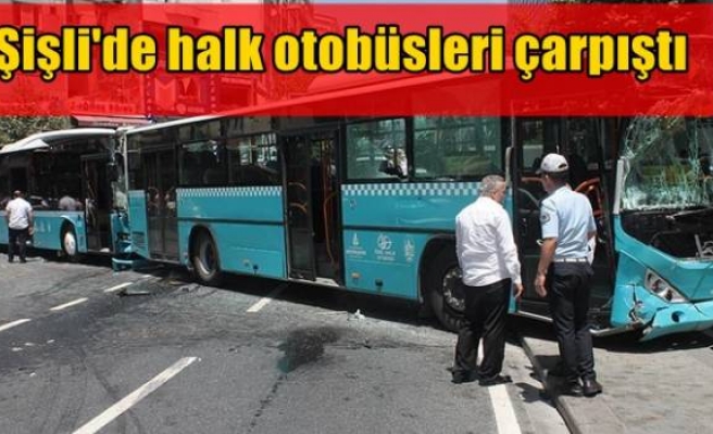 Şişli'de halk otobüsleri çarpıştı