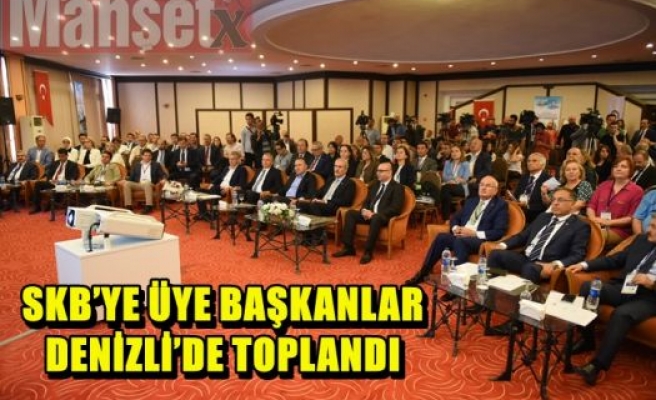 SKB’YE ÜYE BAŞKANLAR DENİZLİ’DE TOPLANDI 