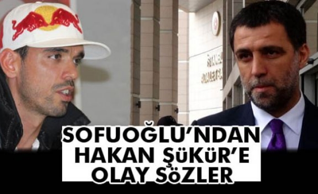 Sofuoğlu'ndan Hakan Şükür'e olay sözler!