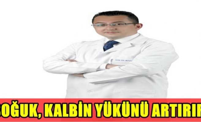 SOĞUK, KALBİN YÜKÜNÜ ARTIRIR