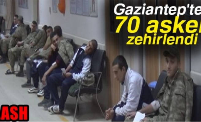 Son dakika! Gaziantep'te 70 asker zehirlendi