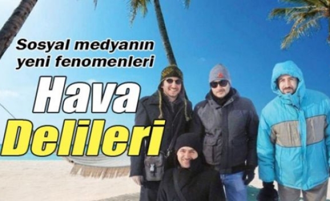 Sosyal medyanın yeni fenomenleri! 'Hava Delileri'