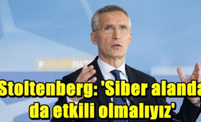 Stoltenberg: 'Siber alanda da etkili olmalıyız'