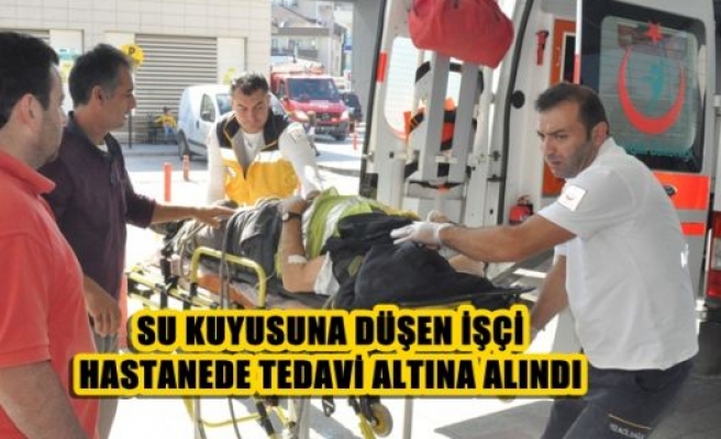 Su kuyusuna düşen işçi ağır yaralandı