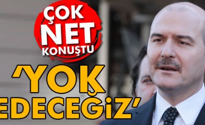 Süleyman Soylu: Yok edeceğiz