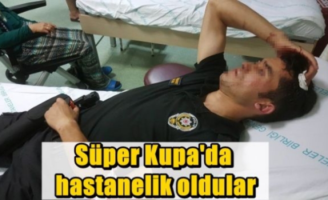 Süper Kupa'da  hastanelik oldular