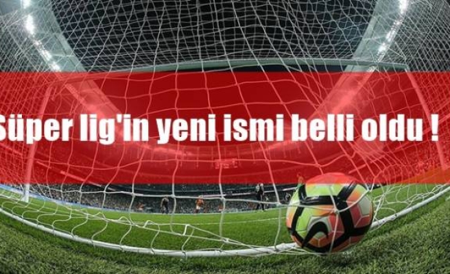 Süper Lig, Lefter Küçükandonyadis'in ismiyle oynanacak