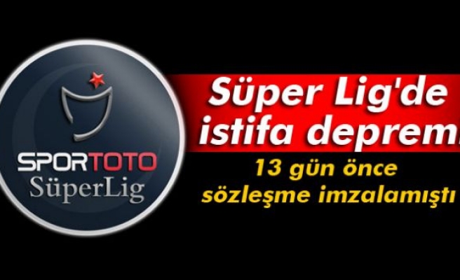 Süper Lig'de istifa depremi