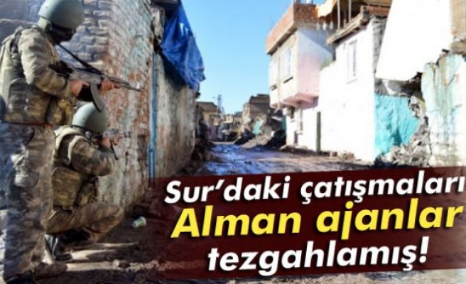 Sur’daki çatışmaları Alman ajanlar tezgahlamış