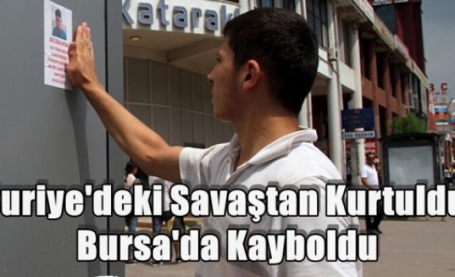 Suriye'deki Savaştan Kurtuldu,Bursa'da Kayboldu