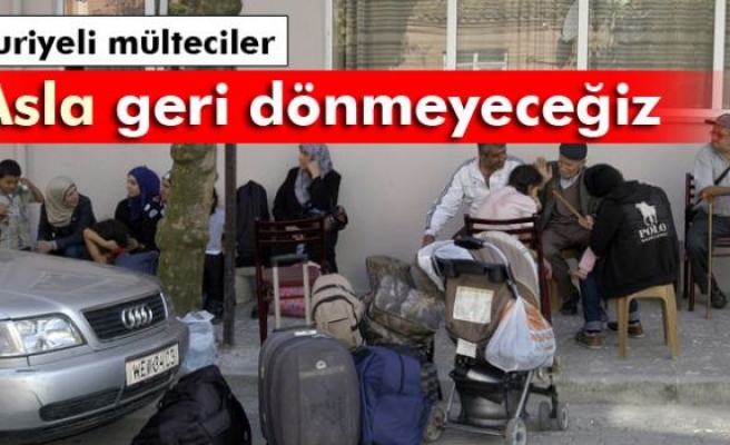 Suriyeli mülteciler: 'Asla geri dönmeyeceğiz'