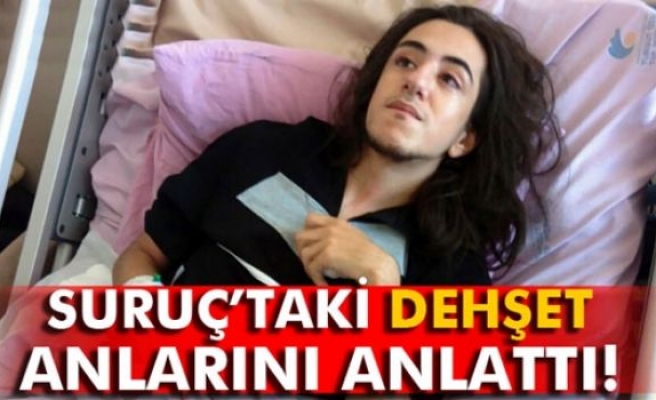 Suruç’taki dehşet anlarını anlattı