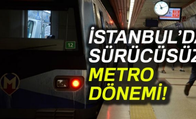 SÜRÜCÜSÜZ METRO DÖNEMİ!